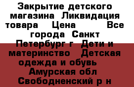 Закрытие детского магазина !Ликвидация товара  › Цена ­ 150 - Все города, Санкт-Петербург г. Дети и материнство » Детская одежда и обувь   . Амурская обл.,Свободненский р-н